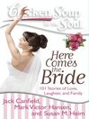 Here Comes the Bride 101 Stories of Love, Laughter, and Family by Jack Canfield eBook
